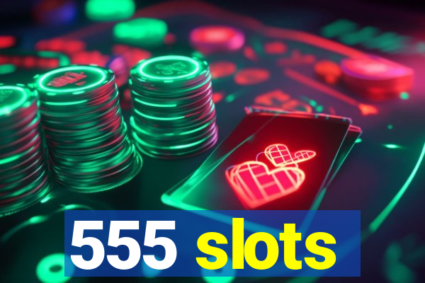 555 slots